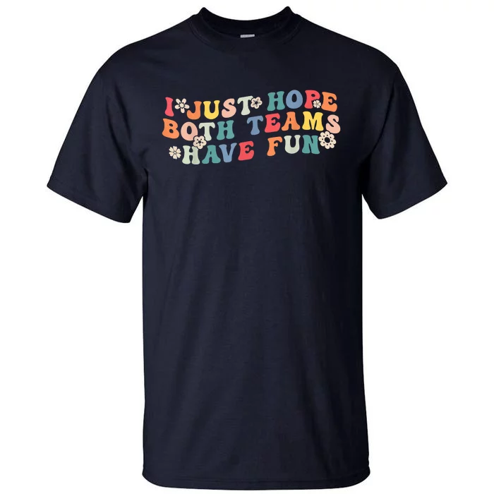 I Just Hope Both Teams Have Fun Funny Football Tall T-Shirt