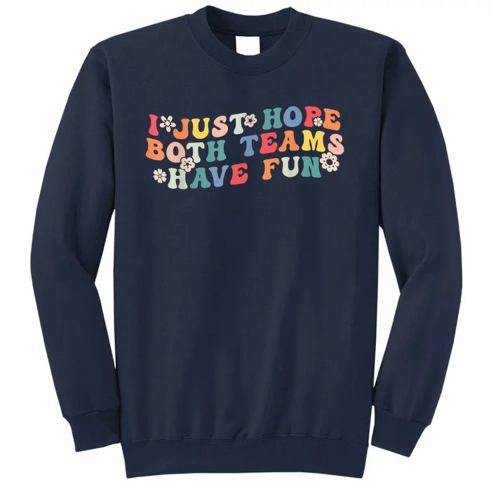 I Just Hope Both Teams Have Fun Funny Football Tall Sweatshirt