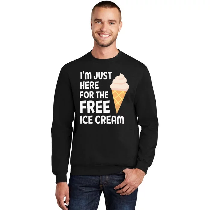 IM Just Here For The Free Ice Cream Tall Sweatshirt