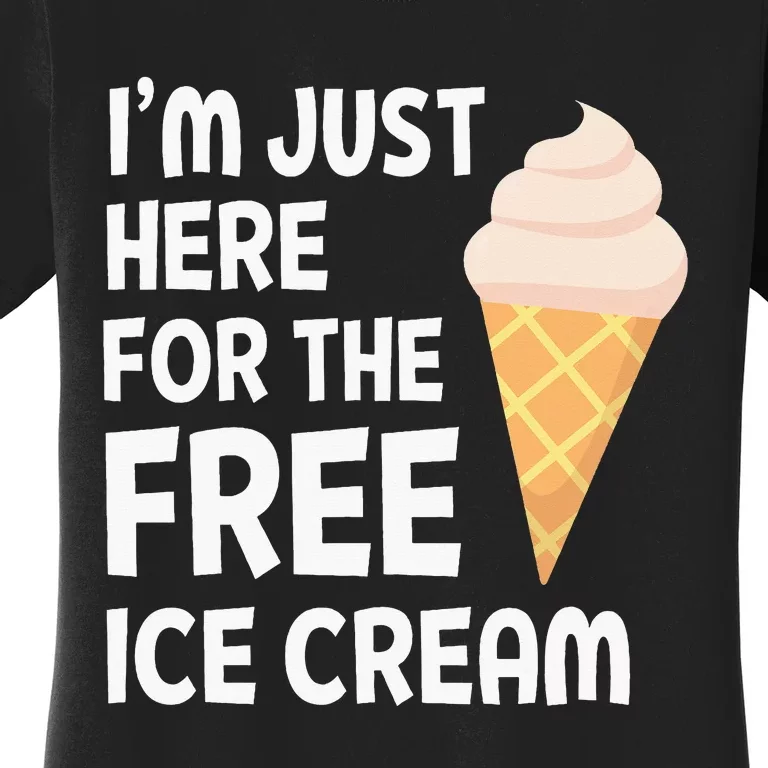 IM Just Here For The Free Ice Cream Women's T-Shirt