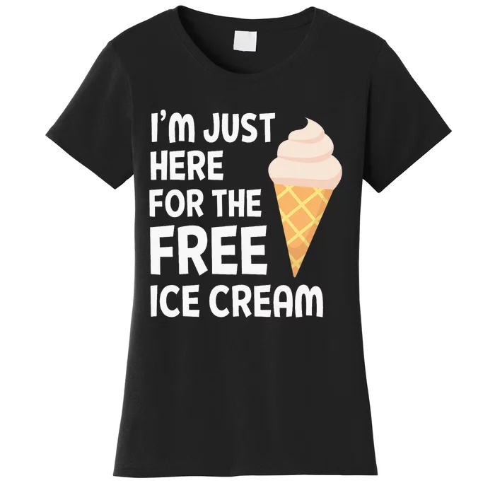 IM Just Here For The Free Ice Cream Women's T-Shirt