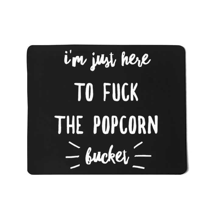 IM Just Here To Fuck The Popcorn Bucket Mousepad