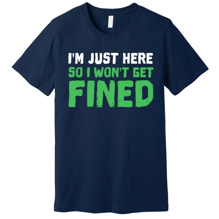 IM Just Here So I WonT Get Fined Sport Athletic Fun Premium T-Shirt