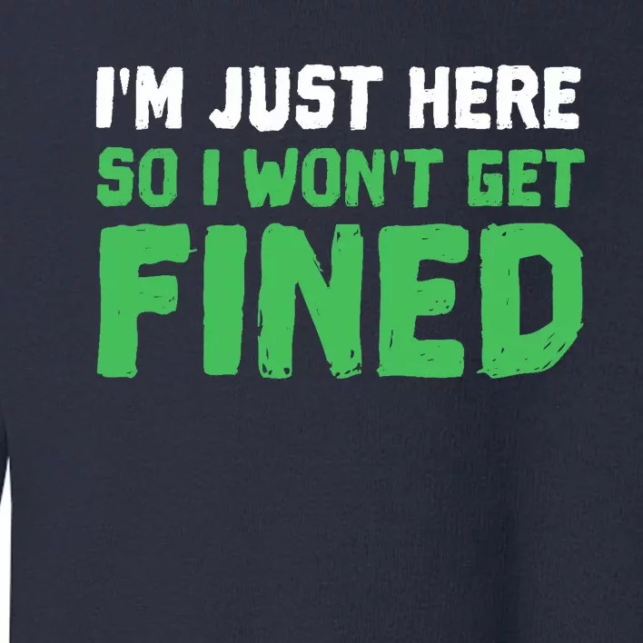 IM Just Here So I WonT Get Fined Sport Athletic Fun Toddler Sweatshirt