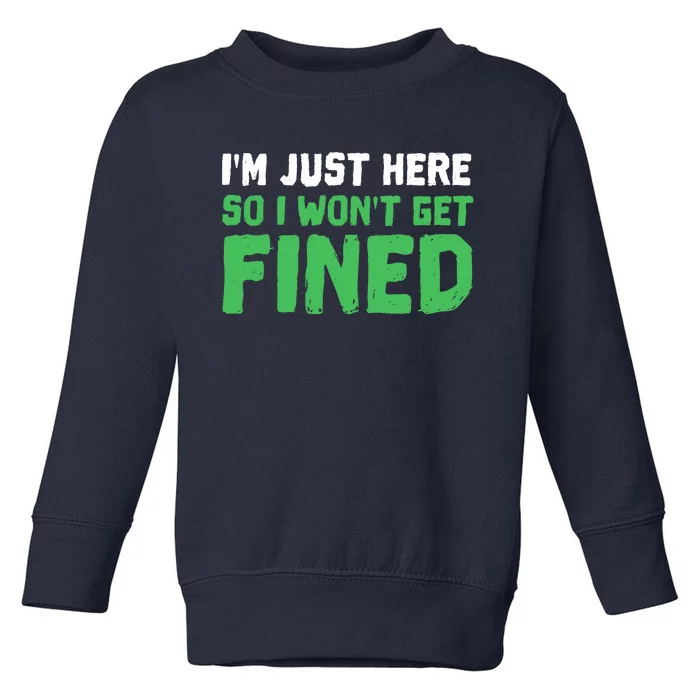 IM Just Here So I WonT Get Fined Sport Athletic Fun Toddler Sweatshirt