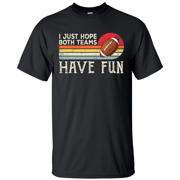 I Just Hope Both Teams Have Fun Funny Football Tall T-Shirt