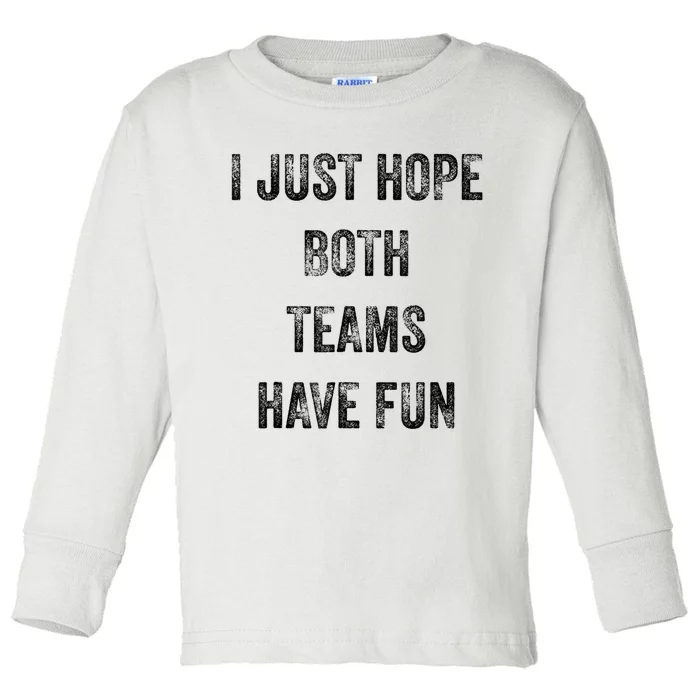 I Just Hope Both Teams Have Fun Or Wo Funny Football Toddler Long Sleeve Shirt