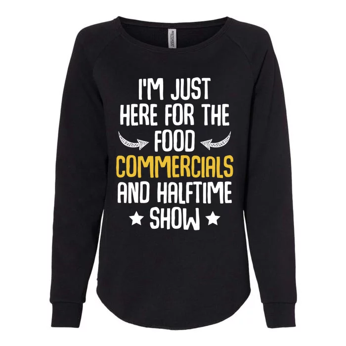 I'm Just Here For The Food Commercials And Halftime Show Meaningful Gift Womens California Wash Sweatshirt