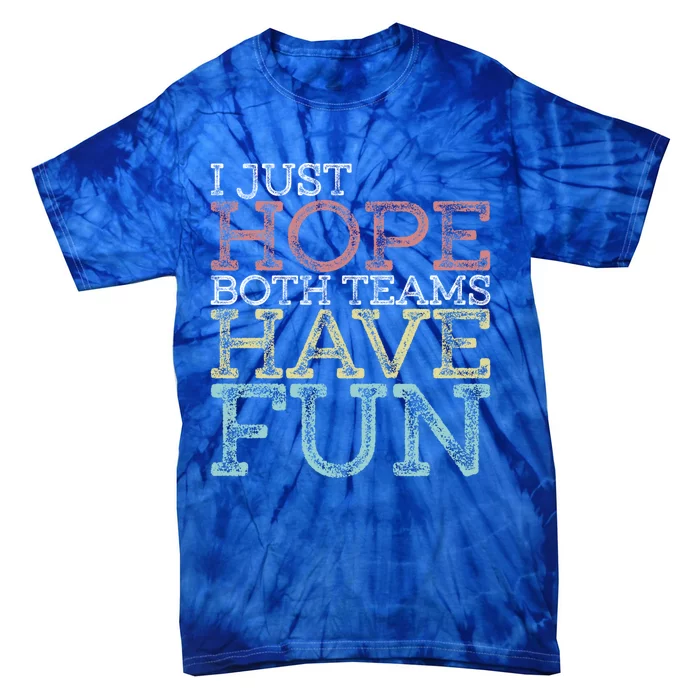 I Just Hope Both Teams Have Fun Sports Gift Tie-Dye T-Shirt