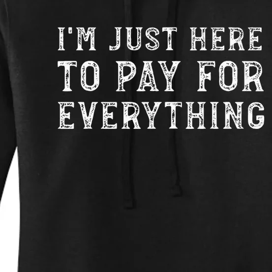 IM Just Here To Pay For Everything Funny Mom Dad Women's Pullover Hoodie