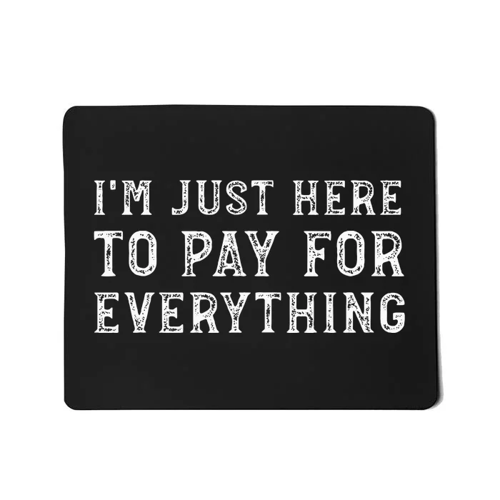 IM Just Here To Pay For Everything Funny Mom Dad Mousepad