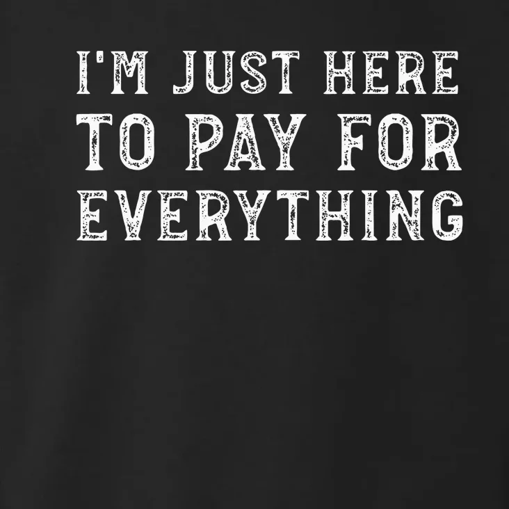 IM Just Here To Pay For Everything Funny Mom Dad Toddler Hoodie