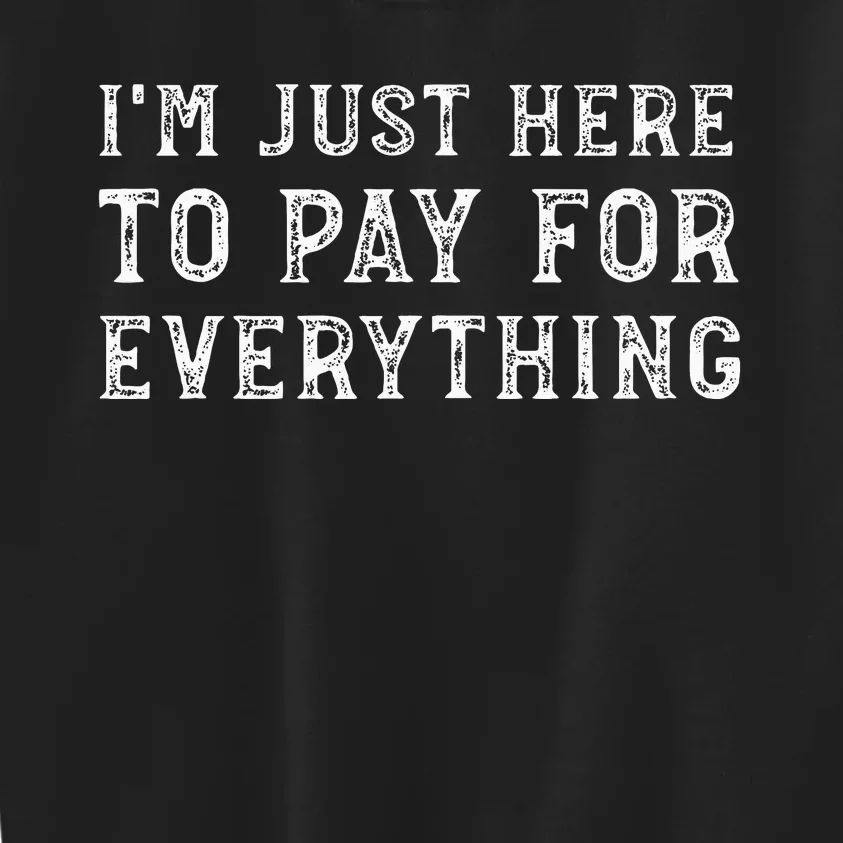 IM Just Here To Pay For Everything Funny Mom Dad Kids Sweatshirt