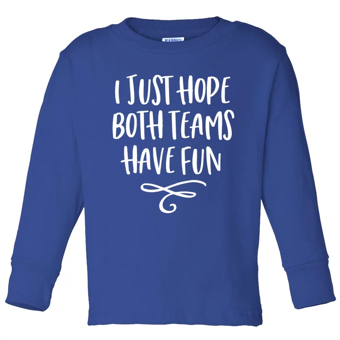 I Just Hope Both Teams Have Fun Gift Toddler Long Sleeve Shirt