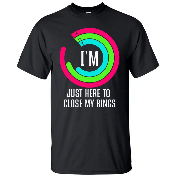 IM Just Here To Close My Rings Tall T-Shirt