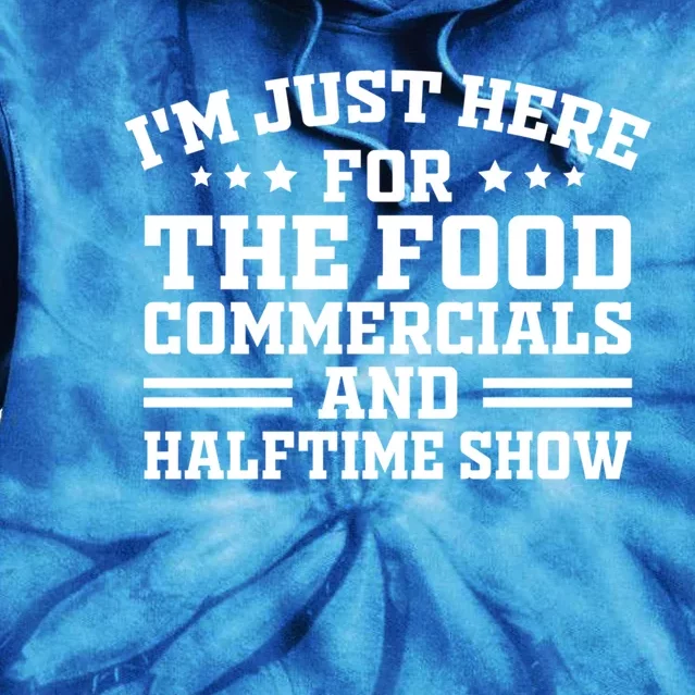 I'm Just Here For The Food Commercials And Halftime Show Meaningful Gift Tie Dye Hoodie