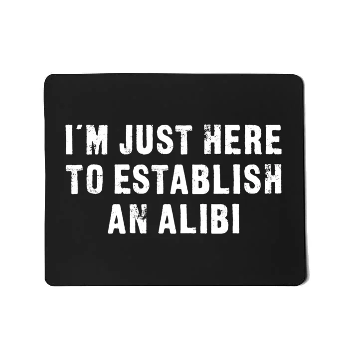 I'm Just Here To Establish An Alibi Funny Saying Mousepad