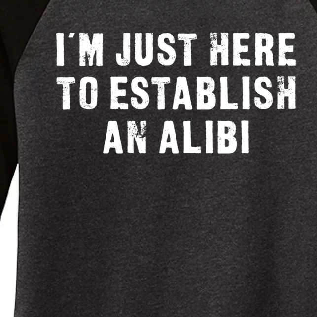 I'm Just Here To Establish An Alibi Funny Saying Women's Tri-Blend 3/4-Sleeve Raglan Shirt