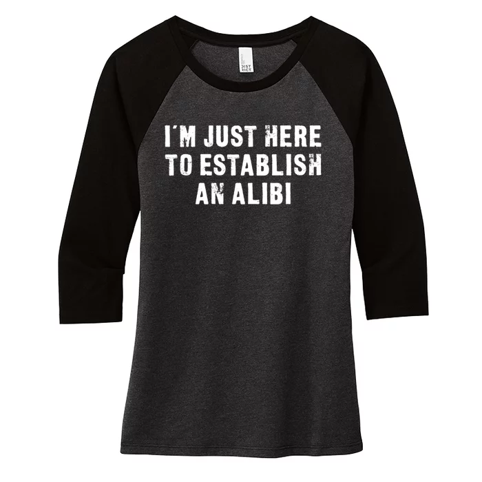 I'm Just Here To Establish An Alibi Funny Saying Women's Tri-Blend 3/4-Sleeve Raglan Shirt