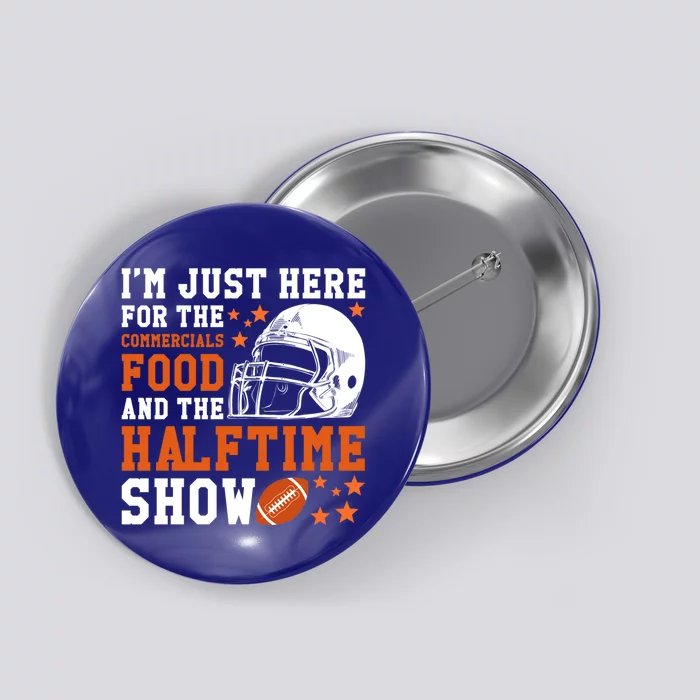 I'm Just Here For The Food Commercials And Halftime Show Funny Gift Button