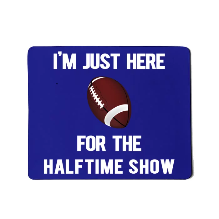 Im Just Here For The Halftime Show Gift Mousepad