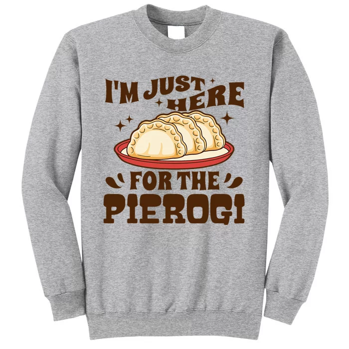 IM Just Here For The Pierogi Polish Food Poland Tall Sweatshirt