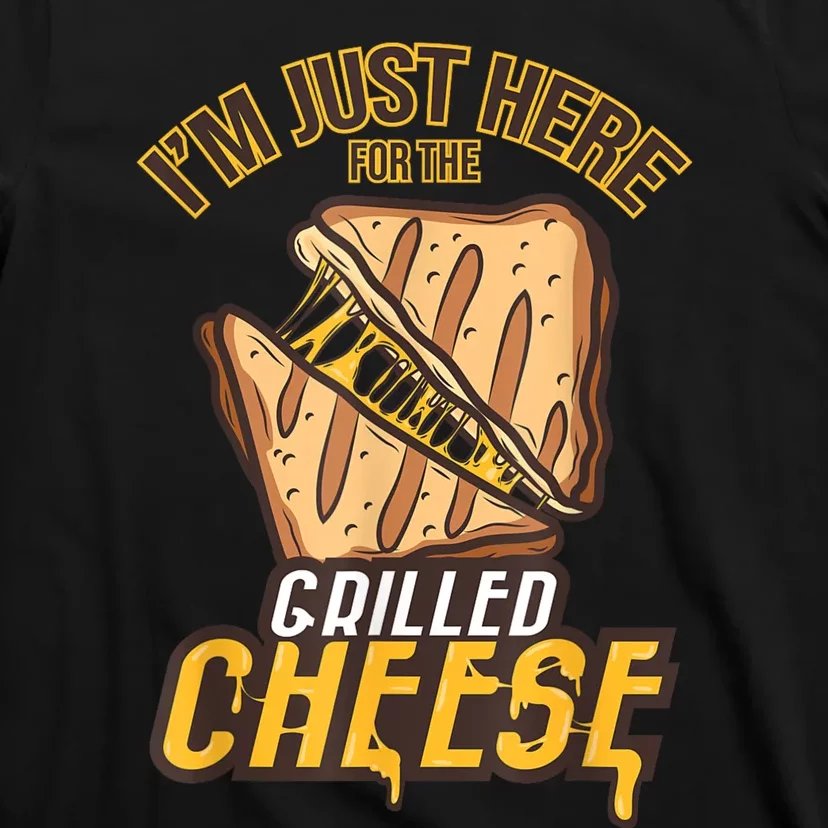 IM Just Here For The Grilled Cheese Funny Food Lovers Gift T-Shirt