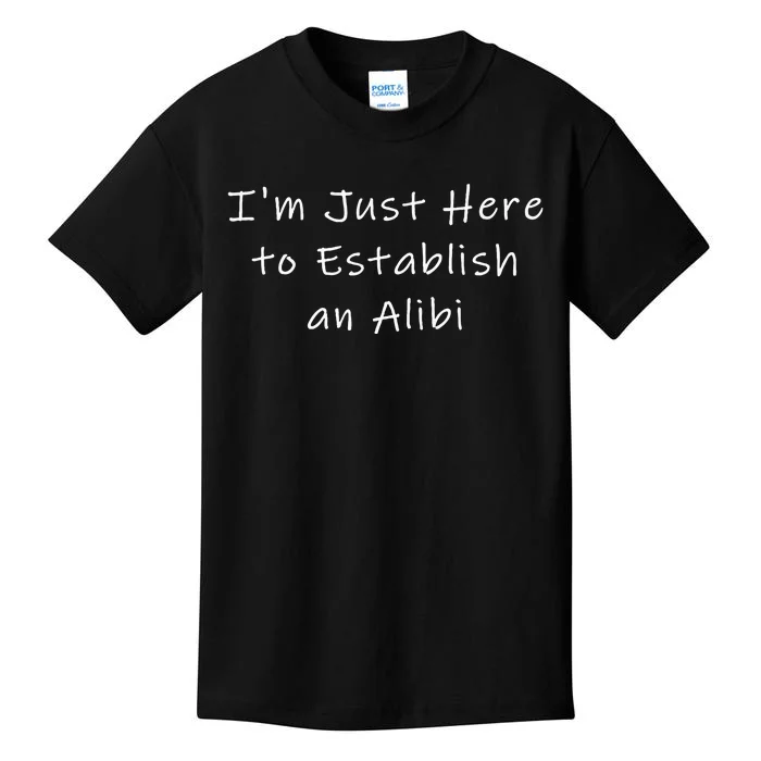 IM Just Here To Establish An Alibi Kids T-Shirt