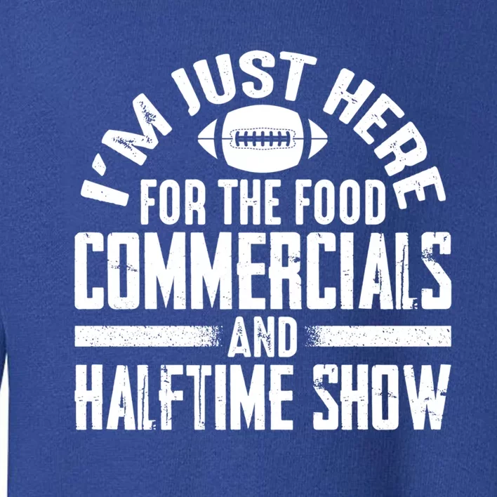 I'm Just Here For The Food Commercials And Halftime Show Meaningful Gift Toddler Sweatshirt