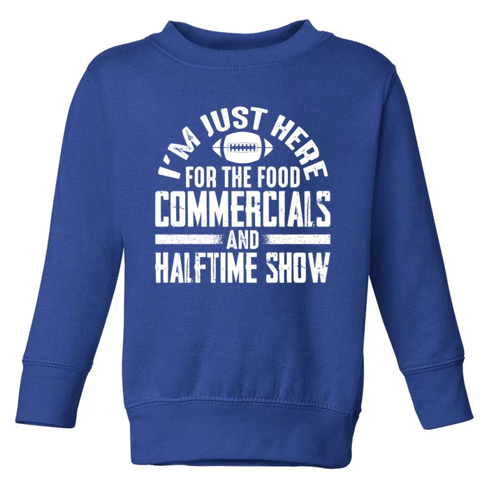 I'm Just Here For The Food Commercials And Halftime Show Meaningful Gift Toddler Sweatshirt