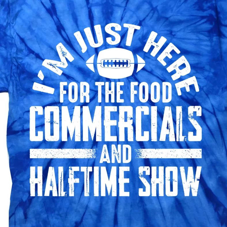 I'm Just Here For The Food Commercials And Halftime Show Meaningful Gift Tie-Dye T-Shirt