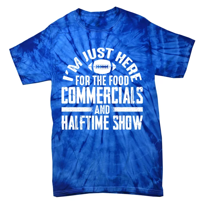 I'm Just Here For The Food Commercials And Halftime Show Meaningful Gift Tie-Dye T-Shirt