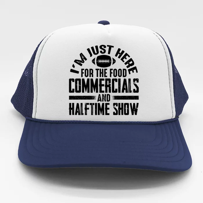 I'm Just Here For The Food Commercials And Halftime Show Meaningful Gift Trucker Hat