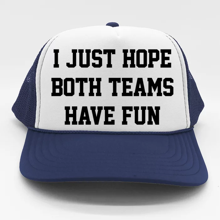 I Just Hope Both Teams Have Fun Gift Trucker Hat