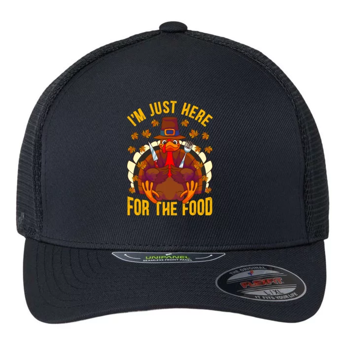 Im Just Here For The Food Thanksgiving Turkey Eating Lover Gift Flexfit Unipanel Trucker Cap