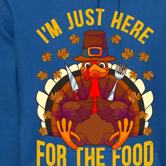 Im Just Here For The Food Thanksgiving Turkey Eating Lover Gift Premium Hoodie