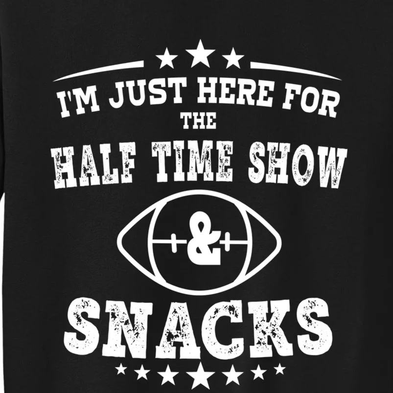 I'm just Here for the half time show and snacks football Tall Sweatshirt