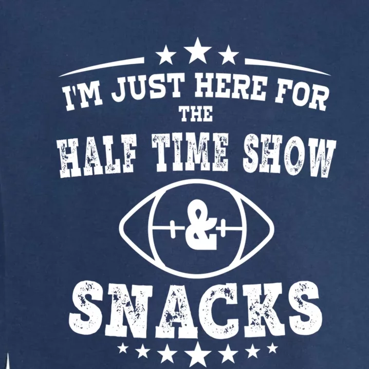 I'm just Here for the half time show and snacks football Garment-Dyed Sweatshirt