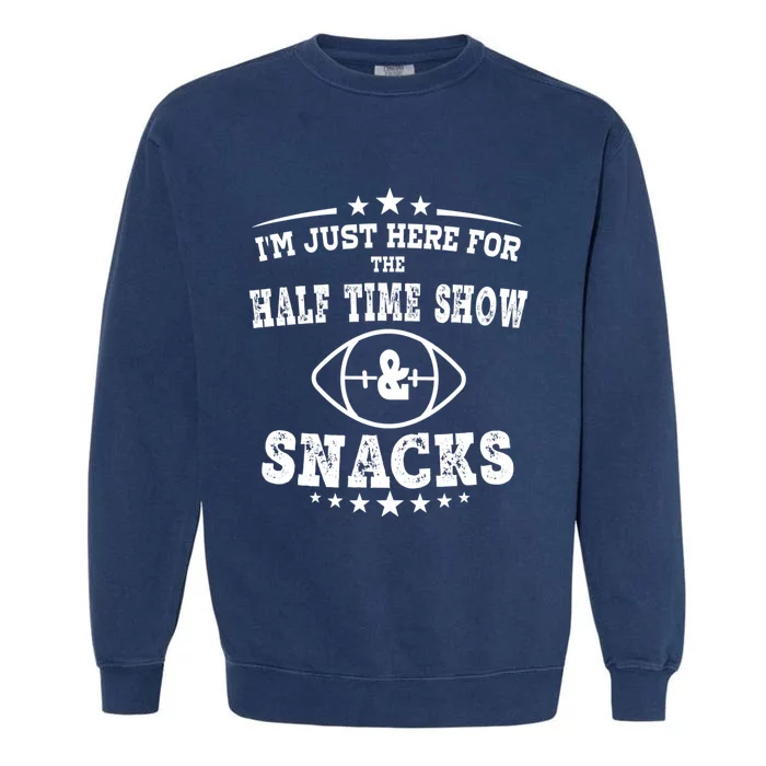 I'm just Here for the half time show and snacks football Garment-Dyed Sweatshirt