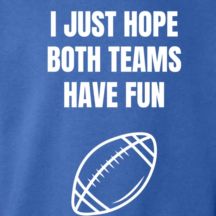 I Just Hope Both Teams Have Fun Funny Gift Funny Football Fans Cute Gift Toddler Hoodie