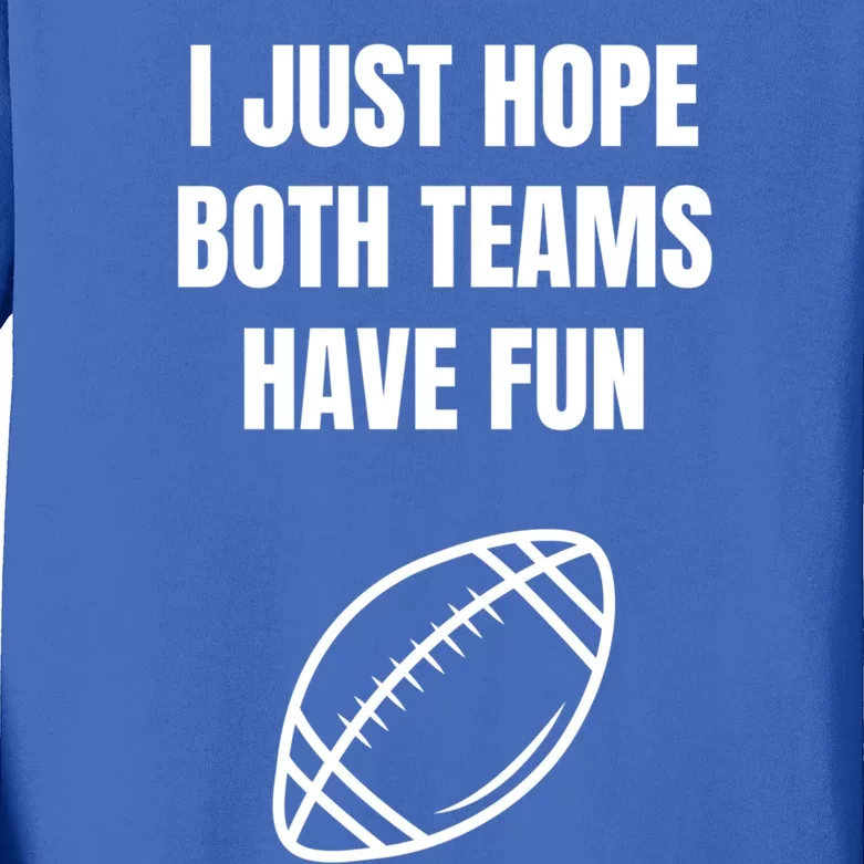 I Just Hope Both Teams Have Fun Funny Gift Funny Football Fans Cute Gift Kids Long Sleeve Shirt