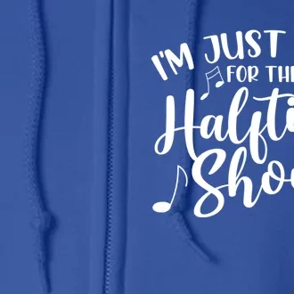 Im Just Here For The Halftime Show Half Time Game Day Gift Full Zip Hoodie