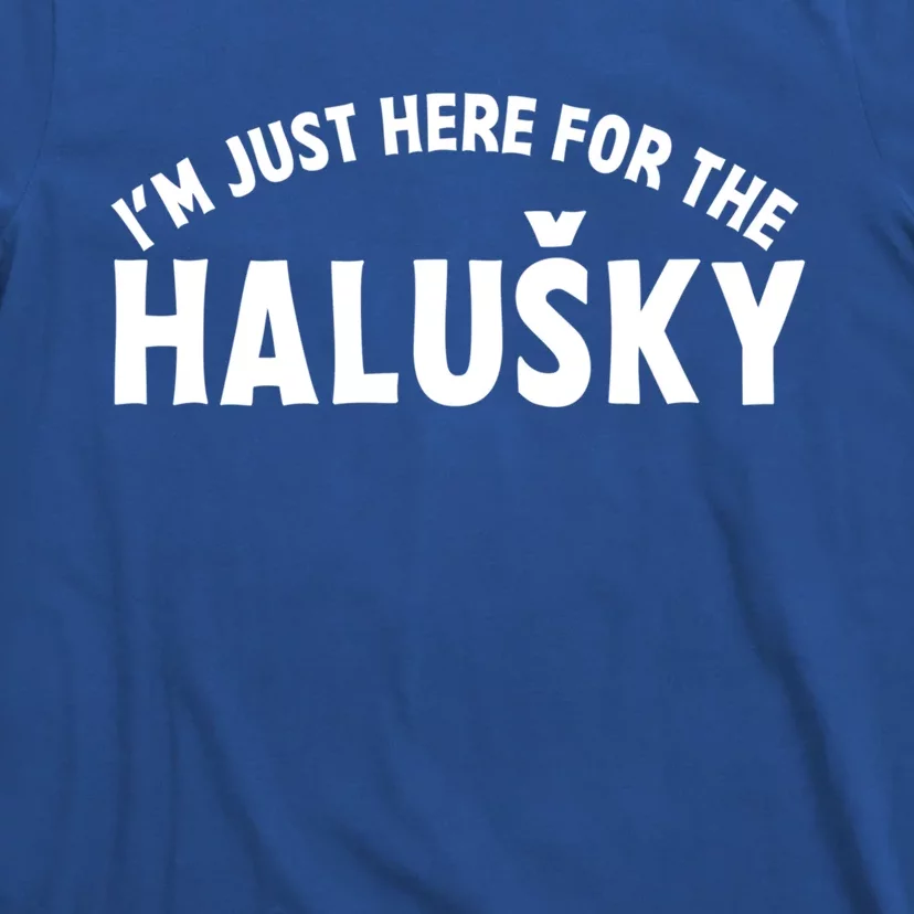 Im Just Here For The Haluški Funny Slovak Food Slovakian Gift T-Shirt