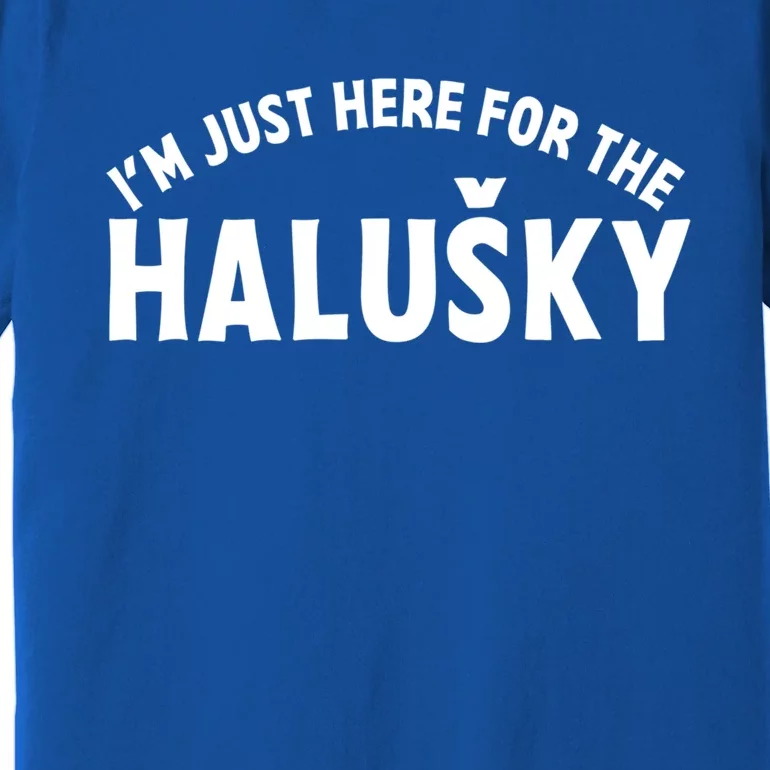 Im Just Here For The Haluški Funny Slovak Food Slovakian Gift Premium T-Shirt