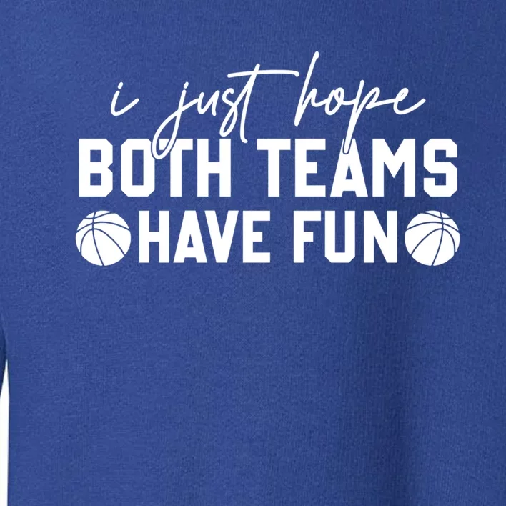 I Just Hope Both Teams Have Fun White Tee Basketball Lovers Gift Toddler Sweatshirt