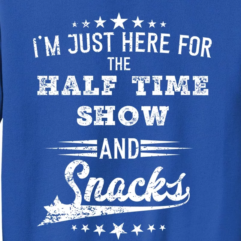 I'm Just Here For The Half Time Show And Snacks Football Gift Tall Sweatshirt