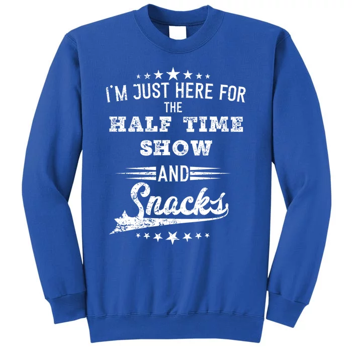 I'm Just Here For The Half Time Show And Snacks Football Gift Tall Sweatshirt