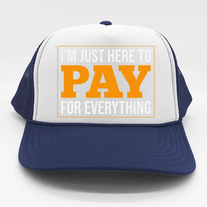 IM Just Here To Pay For Everything Humor Sarcasm Dad Mom Trucker Hat