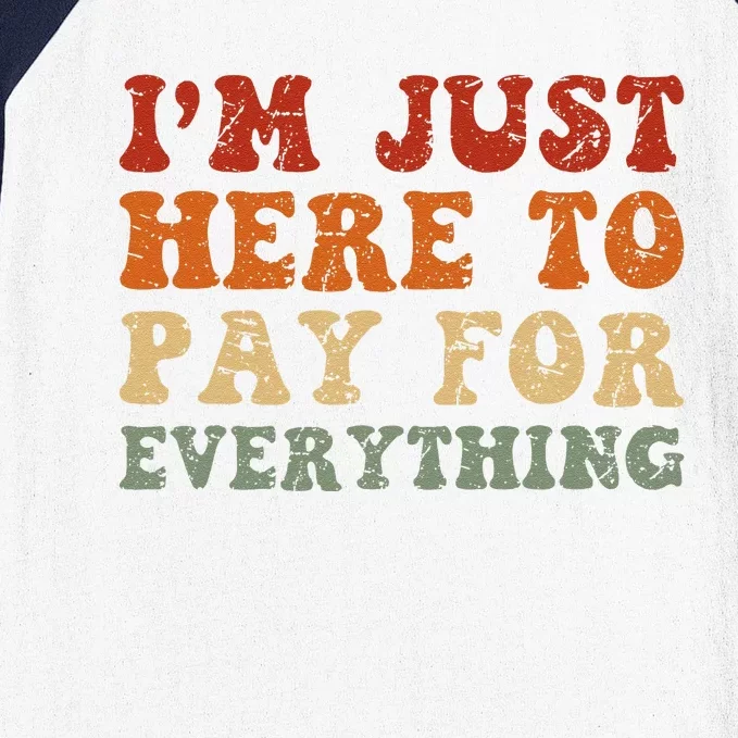 IM Just Here To Pay For Everything Humor Sarcasm Mom Dad Baseball Sleeve Shirt