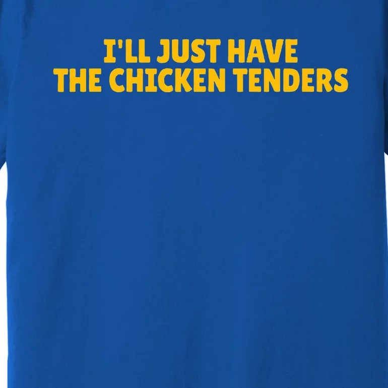 ILl Just Have The Chicken Tenders Premium T-Shirt